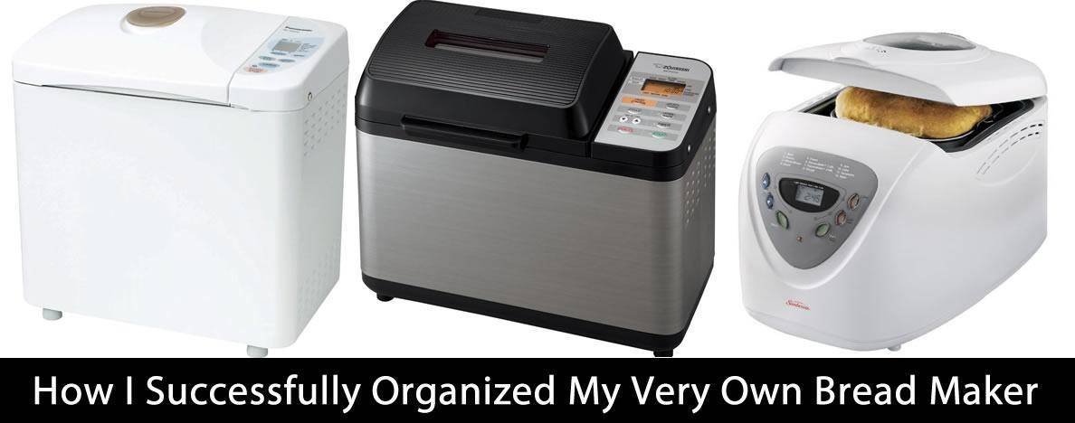 How I Successfully Organized My Very Own Bread Maker
