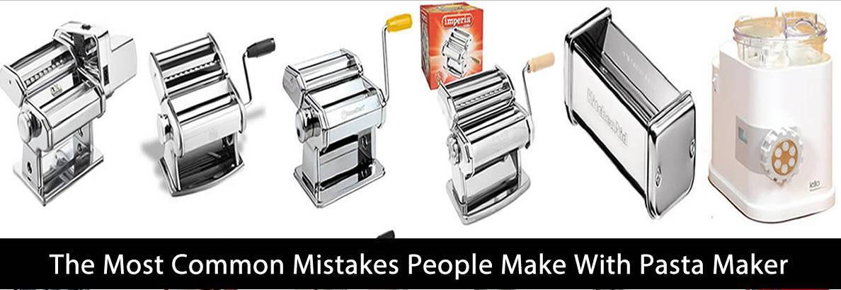 The Most Common Mistakes People Make With Pasta Maker